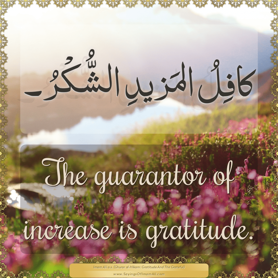 The guarantor of increase is gratitude.